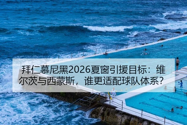 拜仁慕尼黑2026夏窗引援目标：维尔茨与西蒙斯，谁更适配球队体系？ - hth